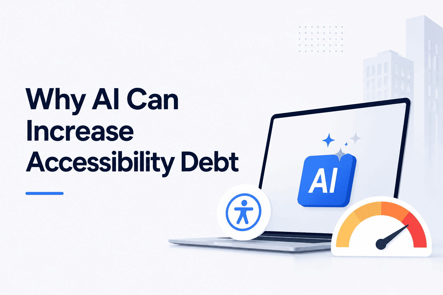 Why AI Can Increase Accessibility Debt (And What Development Teams Should Do About It)
